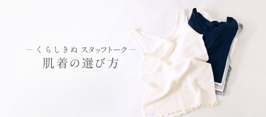 くらしきぬスタッフトーク 「私にぴったりの肌着はどれ？」
